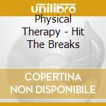 Physical Therapy - Hit The Breaks cd musicale di Physical Therapy