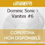 Dominic Sonic - Vanites #6 cd musicale di Dominic Sonic