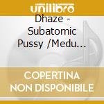 Dhaze - Subatomic Pussy /Medu Remix (12') cd