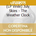 (LP Vinile) July Skies - The Weather Clock vinile