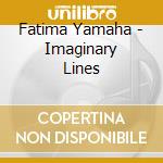 Fatima Yamaha - Imaginary Lines cd musicale di Fatima Yamaha