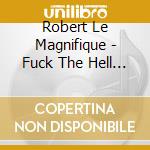 Robert Le Magnifique - Fuck The Hell Yeah ! cd