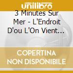 3 Minutes Sur Mer - L'Endroit D'ou L'On Vient (Digipack) cd