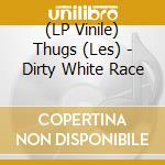 (LP Vinile) Thugs (Les) - Dirty White Race vinile