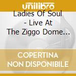 Ladies Of Soul - Live At The Ziggo Dome (2 Cd+Dvd) cd musicale di Ladies Of Soul