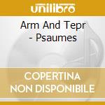 Arm And Tepr - Psaumes cd musicale di Arm And Tepr