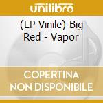 (LP Vinile) Big Red - Vapor vinile