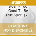 Sioen - Too Good To Be True-Spec- (2 Cd) cd