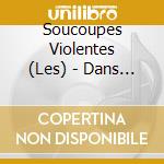 Soucoupes Violentes (Les) - Dans Ta Bouche cd