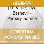 (LP Vinile) Ilya Beshevli - Primary Source vinile