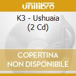 K3 - Ushuaia (2 Cd) cd