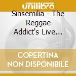 Sinsemilia - The Reggae Addict's Live (Cd+Dvd) cd musicale di Sinsemilia