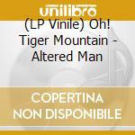 (LP Vinile) Oh! Tiger Mountain - Altered Man vinile