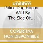 Police Dog Hogan - Wild By The Side Of The Road cd