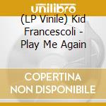 (LP Vinile) Kid Francescoli - Play Me Again lp vinile di Kid Francescoli