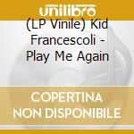 (LP Vinile) Kid Francescoli - Play Me Again vinile