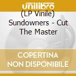 (LP Vinile) Sundowners - Cut The Master lp vinile di Sundowners