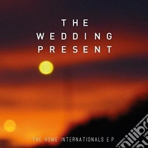 Wedding Present (The) - Home Internationals Ep cd musicale di Wedding Present (The)