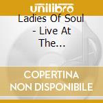 Ladies Of Soul - Live At The Ziggodome.. (2 Cd) cd