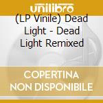 (LP Vinile) Dead Light - Dead Light Remixed vinile