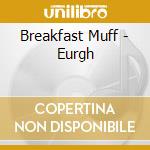 Breakfast Muff - Eurgh cd musicale di Breakfast Muff