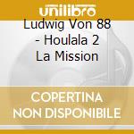 Ludwig Von 88 - Houlala 2 La Mission cd
