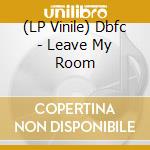 (LP Vinile) Dbfc - Leave My Room cd