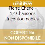 Pierre Chene - 12 Chansons Incontournables cd musicale di Pierre Chene