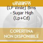 (LP Vinile) Brns - Sugar High (Lp+Cd) lp vinile di Brns