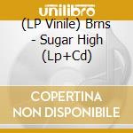 (LP Vinile) Brns - Sugar High (Lp+Cd) vinile