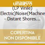(LP Vinile) Electric)Noise(Machine - Distant Shores (2 Lp)