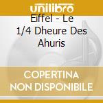 Eiffel - Le 1/4 Dheure Des Ahuris cd musicale di Eiffel