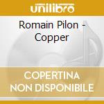 Romain Pilon - Copper cd