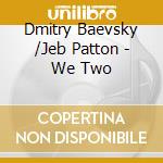 Dmitry Baevsky /Jeb Patton - We Two cd musicale di Dmitry Baevsky /Jeb Patton