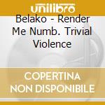 Belako - Render Me Numb. Trivial Violence cd