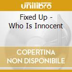 Fixed Up - Who Is Innocent cd