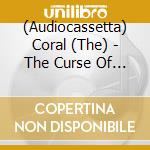 (Audiocassetta) Coral (The) - The Curse Of Love