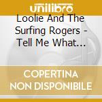 Loolie And The Surfing Rogers - Tell Me What You Want cd musicale di Loolie And The Surfing Rogers