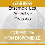 Ensemble Les Accents - Oratorio cd musicale di Ensemble Les Accents