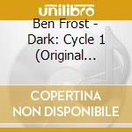 Ben Frost - Dark: Cycle 1 (Original Music From The Netflix Series) cd musicale