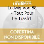 Ludwig Von 88 - Tout Pour Le Trash1 cd