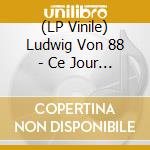 (LP Vinile) Ludwig Von 88 - Ce Jour Heureux Est Plein D''Allegre lp vinile di Ludwig Von 88