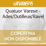 Quatuor Varese - Ades/Dutilleux/Ravel cd