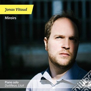 Jonas Vitard: Miroirs - Dutilleux, Liszt cd musicale di Henri Dutilleux