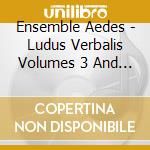 Ensemble Aedes - Ludus Verbalis Volumes 3 And 4 cd