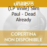 (LP Vinile) Slim Paul - Dead Already lp vinile