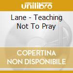 Lane - Teaching Not To Pray cd