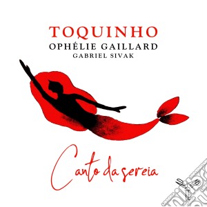 Toquinho - Canto Da Sereia (Feat. Ophelie Gaillard & Gabriel Sivak) cd musicale
