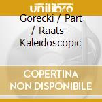Gorecki / Part / Raats - Kaleidoscopic cd musicale di Gorecki / Part / Raats