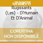 Rugissants (Les) - D'Humain Et D'Animal cd